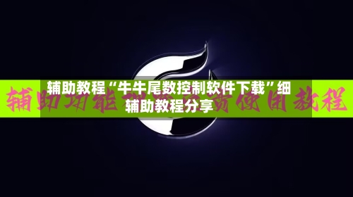 辅助教程“牛牛尾数控制软件下载”细辅助教程分享-第3张图片