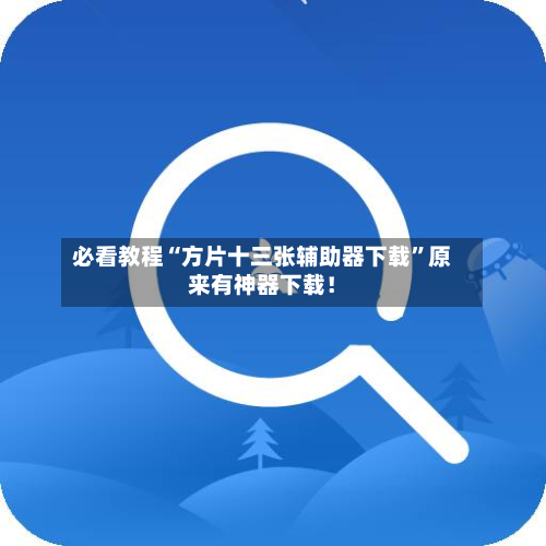 必看教程“方片十三张辅助器下载”原来有神器下载！-第2张图片