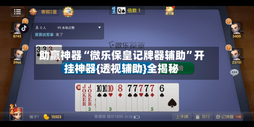 助赢神器“微乐保皇记牌器辅助	”开挂神器{透视辅助}全揭秘-第2张图片