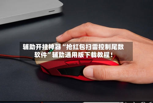 辅助开挂神器“抢红包扫雷控制尾数软件”辅助通用版下载教程！