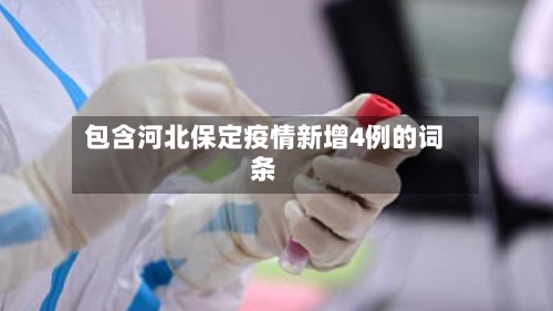 包含河北保定疫情新增4例的词条