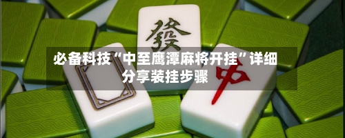 必备科技“中至鹰潭麻将开挂”详细分享装挂步骤-第3张图片