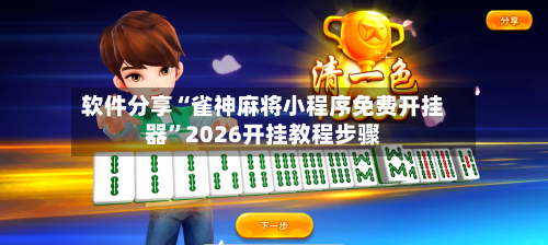 软件分享“雀神麻将小程序免费开挂器	”2026开挂教程步骤-第2张图片