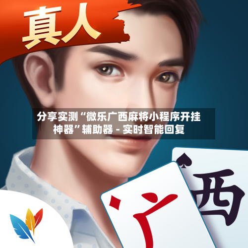 分享实测“微乐广西麻将小程序开挂神器	”辅助器 - 实时智能回复-第2张图片