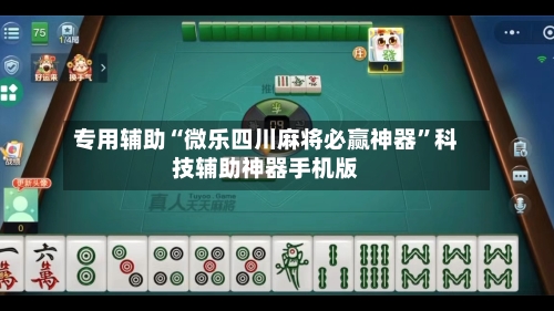 专用辅助“微乐四川麻将必赢神器”科技辅助神器手机版-第2张图片