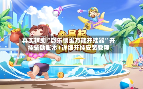 真实辅助“微乐惯蛋万能开挂器	”开挂辅助脚本+详细开挂安装教程-第2张图片