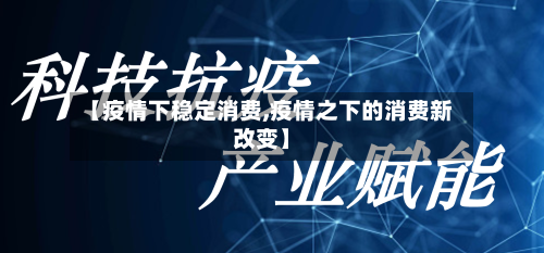 【疫情下稳定消费,疫情之下的消费新改变】-第3张图片