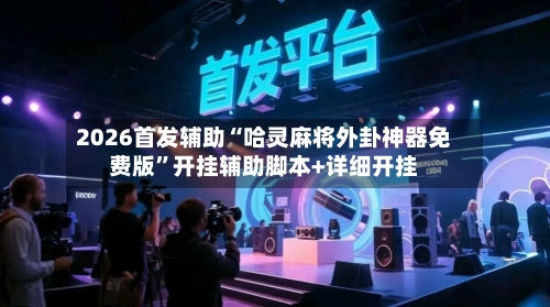 2026首发辅助“哈灵麻将外卦神器免费版”开挂辅助脚本+详细开挂