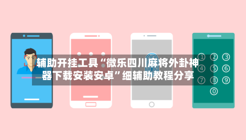 辅助开挂工具“微乐四川麻将外卦神器下载安装安卓”细辅助教程分享-第3张图片