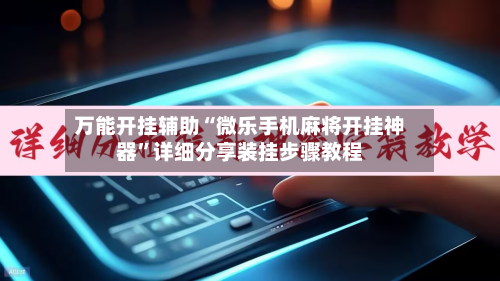 万能开挂辅助“微乐手机麻将开挂神器”详细分享装挂步骤教程-第3张图片