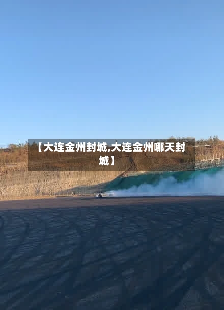 【大连金州封城,大连金州哪天封城】-第2张图片