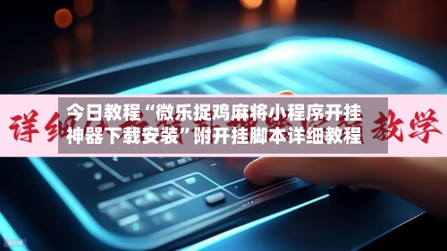 今日教程“微乐捉鸡麻将小程序开挂神器下载安装”附开挂脚本详细教程-第3张图片