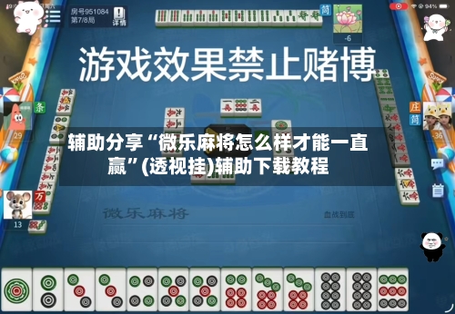 辅助分享“微乐麻将怎么样才能一直赢”(透视挂)辅助下载教程-第2张图片