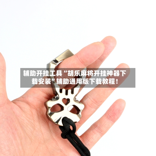 辅助开挂工具“胡乐麻将开挂神器下载安装”辅助通用版下载教程！-第2张图片