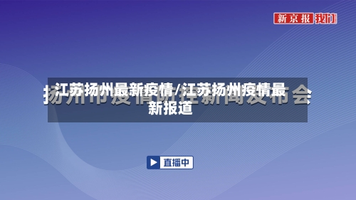 江苏扬州最新疫情/江苏扬州疫情最新报道
