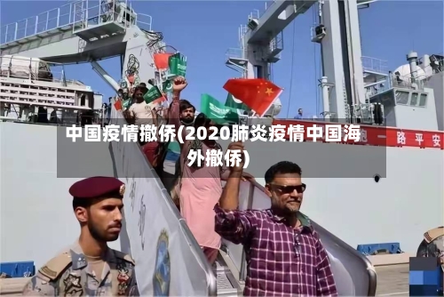 中国疫情撤侨(2020肺炎疫情中国海外撤侨)