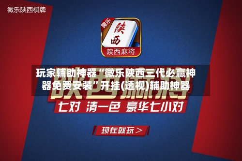 玩家辅助神器“微乐陕西三代必赢神器免费安装	”开挂(透视)辅助神器-第2张图片