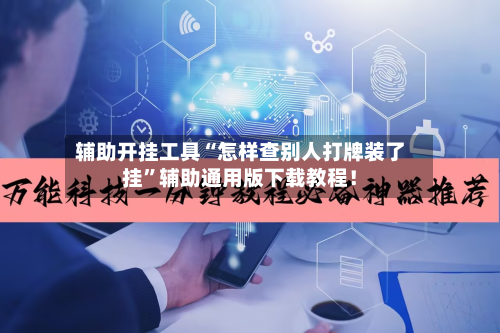 辅助开挂工具“怎样查别人打牌装了挂	”辅助通用版下载教程！-第2张图片