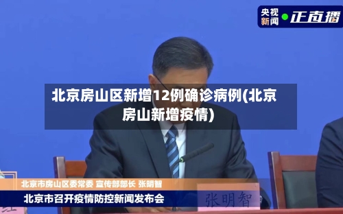 北京房山区新增12例确诊病例(北京房山新增疫情)-第3张图片