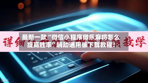 最新一款“微信小程序微乐麻将怎么提高胜率”辅助通用版下载教程！