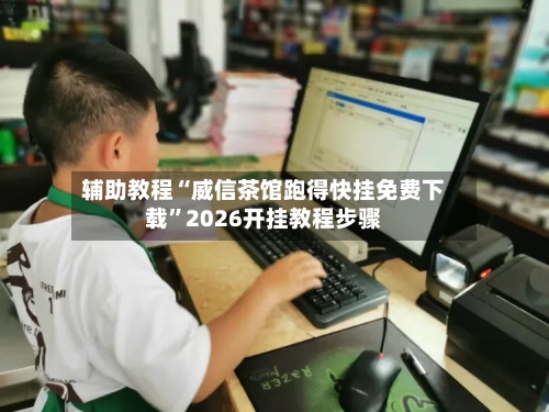 辅助教程“威信茶馆跑得快挂免费下载	”2026开挂教程步骤-第3张图片