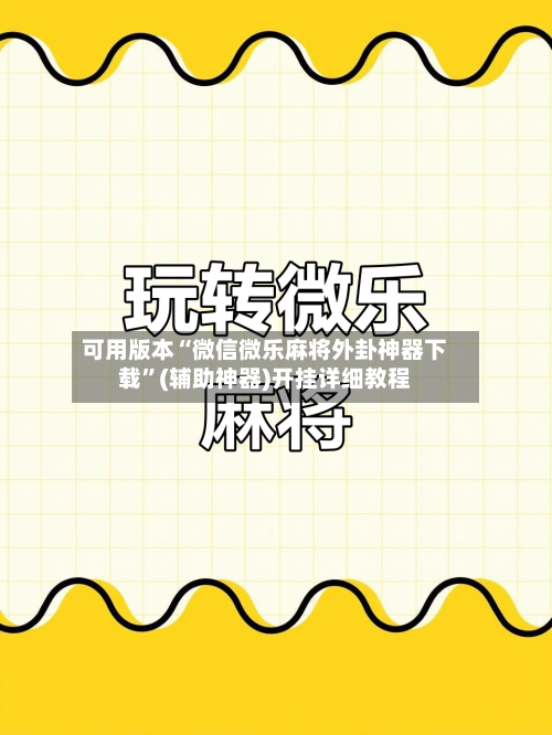 可用版本“微信微乐麻将外卦神器下载”(辅助神器)开挂详细教程-第3张图片
