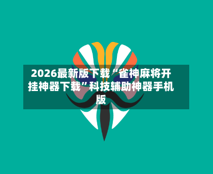 2026最新版下载“雀神麻将开挂神器下载	”科技辅助神器手机版-第2张图片