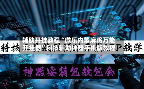 辅助开挂教程“微乐内蒙麻将万能开挂器”科技辅助神器手机版教程-第3张图片