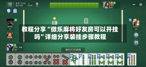 教程分享“微乐麻将好友房可以开挂吗	”详细分享装挂步骤教程-第2张图片