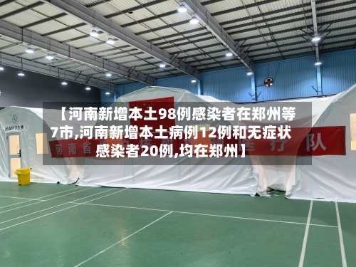 【河南新增本土98例感染者在郑州等7市,河南新增本土病例12例和无症状感染者20例,均在郑州】