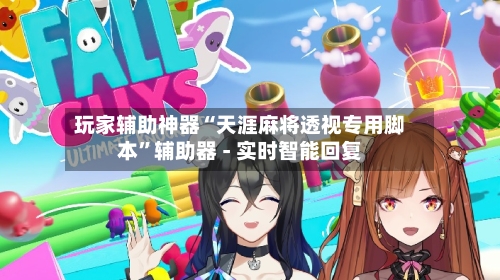 玩家辅助神器“天涯麻将透视专用脚本	”辅助器 - 实时智能回复-第2张图片