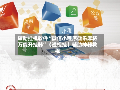 辅助挂机软件“微信小程序微乐麻将万能开挂器”（透视挂）辅助神器教程-第3张图片