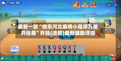 最新一款“微乐河北麻将小程序万能开挂器	”开挂(透视)最新辅助详细-第3张图片