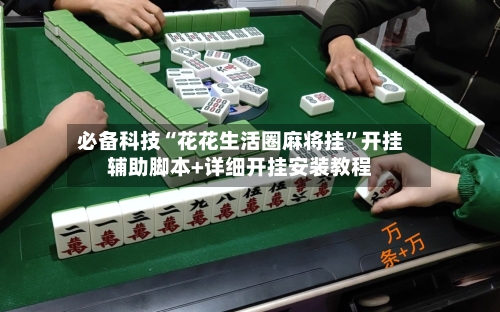 必备科技“花花生活圈麻将挂”开挂辅助脚本+详细开挂安装教程-第3张图片
