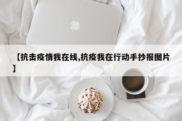 【抗击疫情我在线,抗疫我在行动手抄报图片】