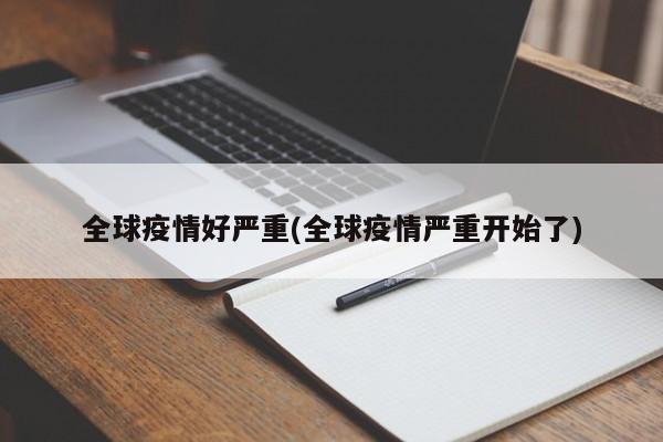 全球疫情好严重(全球疫情严重开始了)