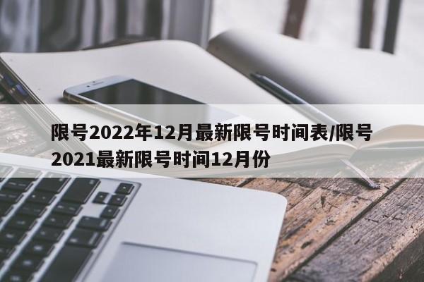 限号2022年12月最新限号时间表/限号2021最新限号时间12月份