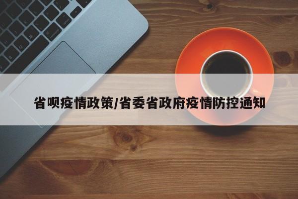 省呗疫情政策/省委省政府疫情防控通知